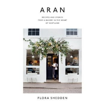 ARAN : RECIPES AND STORIES FROM A BAKERY IN THE HEART OF SCOTLAND HC