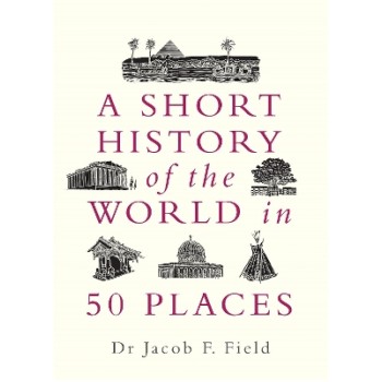 A SHORT HISTORY OF THE WORLD IN 50 PLACE