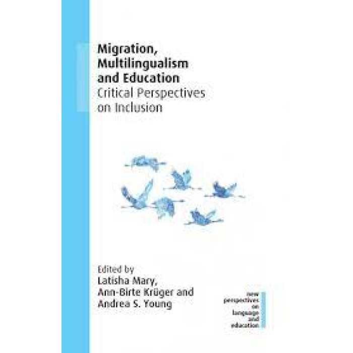 Migration, Multilingualism and Education : Critical Perspectives on Inclusion HC Migration, Multilingualism and Education : Critical Perspectives on Inclusion HC