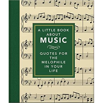 A LITTLE BOOK ABOUT MUSIC : QUOTES FOR THE MELOPHILE IN YOUR LIFE HC