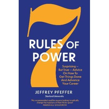 7 RULES OF POWER : SURPRISING - BUT TRUE - ADVICE ON HOW TO GET THINGS DONE AND ADVANCE YOUR CAREER