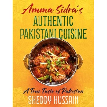 AMMA SIDRA’S AUTHENTIC PAKISTANI CUISINE : A TRUE TASTE OF PAKISTAN HC