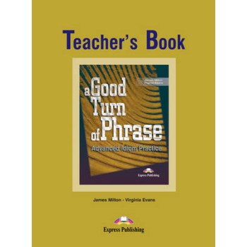 A GOOD TURN OF PHRASE ADVANCED IDIOM PRACTICE TCHR'S