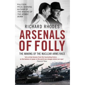 ARSENALS OF FOLLY THE MAKING OF THE NUCLEAR ARMS RACE