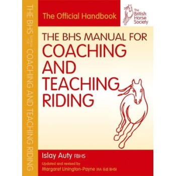 BHS MANUAL FOR COACHING AND TEACHING RIDING