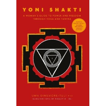 YONI SHAKTI :A WOMAN'S GUIDE TO POWER AND FREEDOM THROUGH YOGA AND TANTRA PB