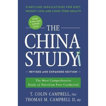THE CHINA STUDY : REVISED AND EXPANDED REVISION :THE MOST COMPREHENSIVE OF NUTRITION EVER CONDUCTED AND THE STRATLING IMPLICATIO