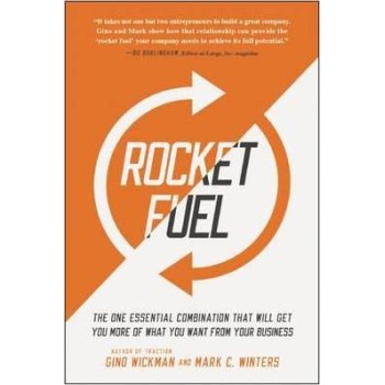 ROCKET FUEL : THE ONE ESSENTIAL COMBINATION THAT WILL GET YOU MORE OF WHAT YOU WANT FROM YOUR BUSINE