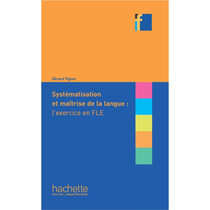 COLLECTION F : SYSTEMATISATION ET MAITRISE DE LA LANGUE :L'EXERCISE EN FLE COLLECTION F : SYSTEMATISATION ET MAITRISE DE LA LANGUE :L'EXERCISE EN FLE