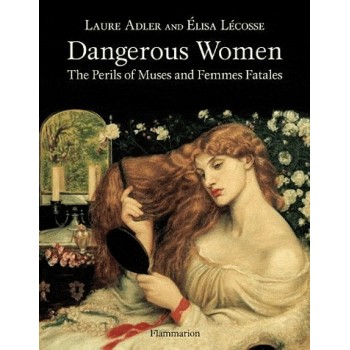 DANGEROUS WOMEN THE PERILS OF MUSES AND FEMMES FATALES POCHE
