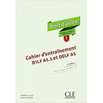 TRAIT D'UNION (FRANCAIS POUR MIGRANTS) 1 CAHIER D' ENTRAINEMENT DILF A1.1 ET DELF A1 2ND ED