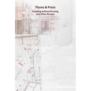 2G ESSAYS: FLORES & PRATS: DRAWING WITHOUT ERASING AND OTHER ESSAYS