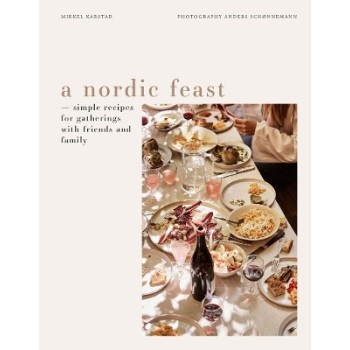A NORDIC FEAST : SIMPLE RECIPES FOR GATHERINGS WITH FRIENDS AND FAMILY HC