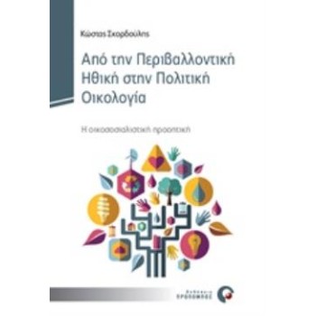 ΑΠΟ ΤΗΝ ΠΕΡΙΒΑΛΛΟΝΤΙΚΗ ΗΘΙΚΗ ΣΤΗΝ ΠΟΛΙΤΙΚΗ ΟΙΚΟΛΟΓΙΑ Η ΟΙΚΟΣΟΣΙΑΛΙΣΤΙΚΗ ΠΡΟΟΠΤΙΚΗ