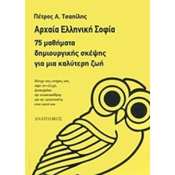 ΑΡΧΑΙΑ ΕΛΛΗΝΙΚΗ ΣΟΦΙΑ 75 ΜΑΘΗΜΑΤΑ ΔΗΜΙΟΥΡΓΙΚΗΣ ΣΚΕΨΗΣ ΓΙΑ ΜΙΑ ΚΑΛΥΤΕΡΗ ΖΩΗ