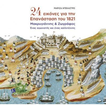 24 ΕΙΚΟΝΕΣ ΓΙΑ ΤΗΝ ΕΠΑΝΑΣΤΑΣΗ ΤΟΥ 1821 ΜΑΚΡΥΓΙΑΝΝΗΣ ΚΑΙ ΖΩΓΡΑΦΟΣ, ΕΝΑΣ ΑΓΩΝΙΣΤΗΣ ΚΑΙ ΕΝΑΣ ΚΑΛΛΙΤΕΧΝΗΣ