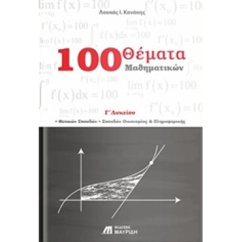 100 ΘΕΜΑΤΑ ΜΑΘΗΜΑΤΙΚΩΝ Γ΄ ΛΥΚΕΙΟΥ ΘΕΤΙΚΩΝ ΣΠΟΥΔΩΝ, ΣΠΟΥΔΩΝ ΟΙΚΟΝΟΜΙΑΣ ΚΑΙ ΠΛΗΡΟΦΟΡΙΚΗΣ