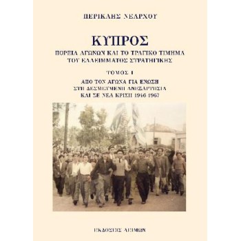 ΚΥΠΡΟΣ: ΠΟΡΕΙΑ ΑΓΩΝΩΝ ΚΑΙ ΤΟ ΤΡΑΓΙΚΟ ΤΙΜΗΜΑ ΤΟΥ ΕΛΛΕΙΜΜΑΤΟΣ ΣΤΡΑΤΗΓΙΚΗΣ. ΤΟΜΟΣ Ι ΑΠΟ ΤΟΝ ΑΓΩΝΑ ΓΙΑ ΕΝΩΣΗ ΣΤΗ ΔΕΣΜΕΥΜΕΝΗ ΑΝΕΞΑΡΤΗ