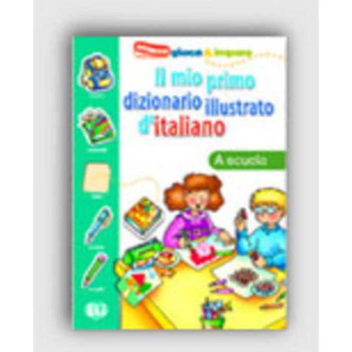 IL MIO PRIMO DIZIONARIO ILLUSTRATO D'ITALIANO LA SCUOLA IL MIO PRIMO DIZIONARIO ILLUSTRATO D'ITALIANO LA SCUOLA