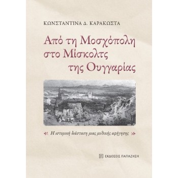 ΑΠΟ ΤΗ ΜΟΣΧΟΠΟΛΗ ΣΤΟ ΜΙΣΚΟΛΤΣ ΤΗΣ ΟΥΓΓΑΡΙΑΣ Η ΙΣΤΟΡΙΚΗ ΔΙΑΣΤΑΣΗ ΜΙΑΣ ΜΥΘΙΚΗΣ ΑΦΗΓΗΣΗΣ