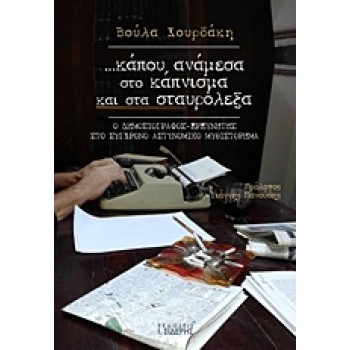 ... ΚΑΠΟΥ, ΑΝΑΜΕΣΑ ΣΤΟ ΚΑΠΝΙΣΜΑ ΚΑΙ ΣΤΑ ΣΤΑΥΡΟΛΕΞΑ Ο ΔΗΜΟΣΙΟΓΡΑΦΟΣ-ΕΡΕΥΝΗΤΗΣ ΣΤΟ ΣΥΓΧΡΟΝΟ