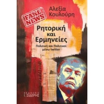 FAKE NEWS: ΡΗΤΟΡΙΚΗ ΚΑΙ ΕΡΜΗΝΕΙΕΣ ΠΟΛΙΤΙΚΗ ΚΑΙ ΠΟΛΙΤΙΚΟΙ ΜΕΣΩ TWITTER