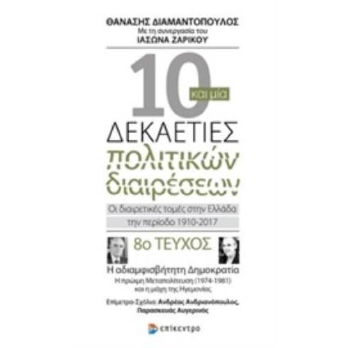 10 ΚΑΙ ΜΙΑ ΔΕΚΑΕΤΙΕΣ ΠΟΛΙΤΙΚΩΝ ΔΙΑΙΡΕΣΕΩΝ 8: ΟΙ ΔΙΑΙΡΕΤΙΚΕΣ ΤΟΜΕΣ ΣΤΗΝ ΕΛΛΑΔΑ ΤΗΝ ΠΕΡΙΟΔΟ 1910-2017 Η ΑΔΙΑΜΦΙΣΒΗΤΗΤΗ ΔΗΜΟΚΡΑΤΙΑ: 10 ΚΑΙ ΜΙΑ ΔΕΚΑΕΤΙΕΣ ΠΟΛΙΤΙΚΩΝ ΔΙΑΙΡΕΣΕΩΝ 8: ΟΙ ΔΙΑΙΡΕΤΙΚΕΣ ΤΟΜΕΣ ΣΤΗΝ ΕΛΛΑΔΑ ΤΗΝ ΠΕΡΙΟΔΟ 1910-2017 Η ΑΔΙΑΜΦΙΣΒΗΤΗΤΗ ΔΗΜΟΚΡΑΤΙΑ: