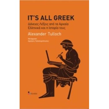 IT'S ALL GREEK ΔΑΝΕΙΕΣ ΛΕΞΕΙΣ ΑΠΟ ΤΑ ΑΡΧΑΙΑ ΕΛΛΗΝΙΚΑ ΚΑΙ Η ΙΣΤΟΡΙΑ ΤΟΥΣ