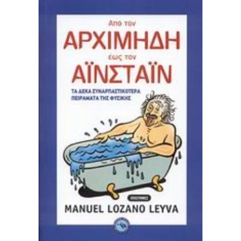 ΑΠΟ ΤΟΝ ΑΡΧΙΜΗΔΗ ΕΩΣ ΤΟΝ ΑΪΝΣΤΑΙΝ ΤΑ ΔΕΚΑ ΣΥΝΑΡΠΑΣΤΙΚΟΤΕΡΑ ΠΕΙΡΑΜΑΤΑ ΤΗΣ ΦΥΣΙΚΗΣ ΕΠΙΣΤΗΜΕΣ