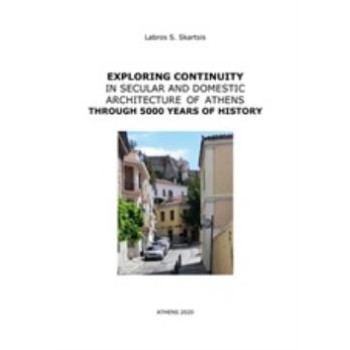 EXPLORING CONTINUITY IN SECULAR AND DOMESTIC ARCHITECTURE OF ATHENS THROUGH 5000 YEARS OF HISTORY