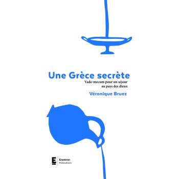 UNE GRECE SECRETE VADE-MECUM POUR UN SEJOUR AU PAYS DES DIEUX