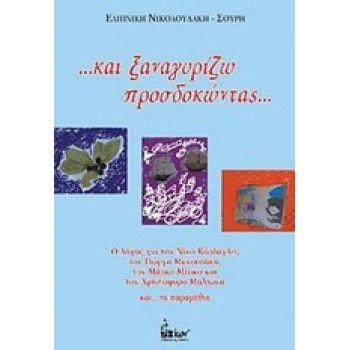 ...ΚΑΙ ΞΑΝΑΓΥΡΙΖΩ ΠΡΟΣΔΟΚΩΝΤΑΣ... Ο ΛΟΓΟΣ ΓΙΑ ΤΟΝ ΝΙΚΟ ΚΑΣΔΑΓΛΗ, ΤΟΝ ΓΙΩΡΓΗ ΜΑΝΟΥΣΑΚΗ, ΤΟΝ ΜΑΡΚΟ ΜΕΣΚΟ, ΤΟΝ ΧΡΙΣΤΟΦΟΡΟ ΜΗΛΙΩΝΗ Κ