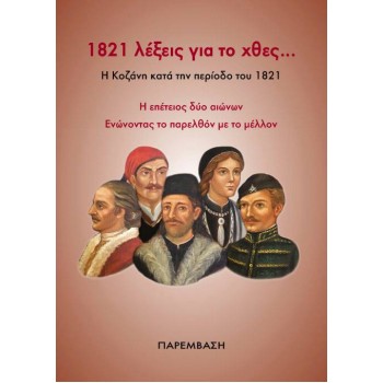 1821 ΛΕΞΕΙΣ ΓΙΑ ΤΟ ΧΘΕΣ… Η ΚΟΖΑΝΗ ΚΑΤΑ ΤΗΝ ΠΕΡΙΟΔΟ ΤΟΥ 1821 Η ΕΠΕΤΕΙΟΣ ΔΥΟ ΑΙΩΝΩΝ. ΕΝΩΝΟΝΤΑΣ ΤΟ ΠΑΡΕΛΘΟΝ ΜΕ ΤΟ ΜΕΛΛΟΝ