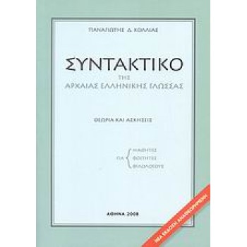ΣΥΝΤΑΚΤΙΚΟ ΤΗΣ ΑΡΧΑΙΑΣ ΕΛΛΗΝΙΚΗΣ ΓΛΩΣΣΑΣ-ΚΟΛΛΙΑΣ ΘΕΩΡΙΑ ΚΑΙ ΑΣΚΗΣΕΙΣ: ΓΙΑ ΜΑΘΗΤΕΣ, ΓΙΑ ΦΟΙΤΗΤΕΣ, ΓΙΑ ΦΙΛΟΛΟΓΟΥΣ