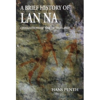 A BRIEF HISTORY OF LAN NA : CIVILIAZTIONS OF NORTH THAILAND PB