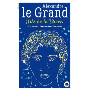 ALEXANDRE LE GRAND: FILS DE LA GRECE