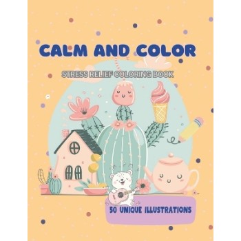 Calm and Color : Stress Relief Coloring Book: 50 Unique Illustrations for All Ages, Cozy Scenes
