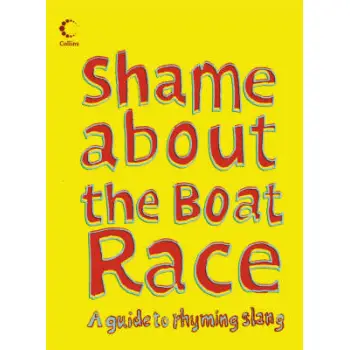 COLLINS SHAME ABOUT THE BOAT RACE: GUIDE TO RHYMING SLANG HC