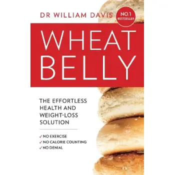 WHEAT BELLY : THE EFFORTLESS HEALTH AND WEIGHT-LOSS SOLUTION - NO EXERCISE, NO CALORIE COUNTING, NO