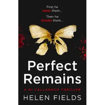 PERFECT REMAINS: AN UNFORGETTABLE EDGE-OF-YOUR-SEAT CRIME THRILLER (A DI CALLANACH THRILLER)  PB