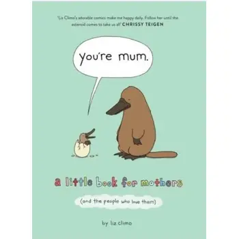YOU’RE MUM: A LITTLE BOOK FOR MOTHERS (AND THE PEOPLE WHO LOVE THEM)