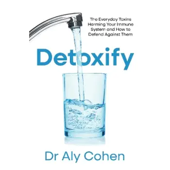 DETOXIFY : THE EVERYDAY TOXINS HARMING YOUR IMMUNE SYSTEM AND HOW TO DEFEND AGAINST THEM PB