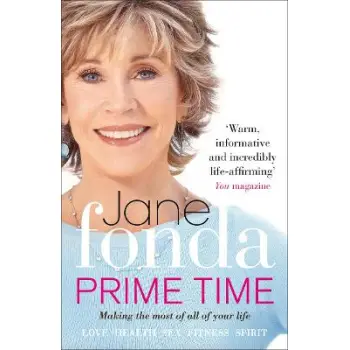 Prime Time : Love, Health, Sex, Fitness, Friendship, Spirit; Making the Most of All of Your Life