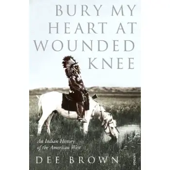 BURY MY HEART AT WOUNDED KNEE : AN INDIAN HISTORY OF THE AMERICAN WEST