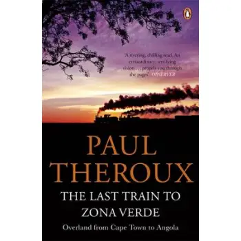THE LAST TRAIN TO ZONA VERDE : OVERLAND FROM CAPE TOWN TO ANGOLA PB