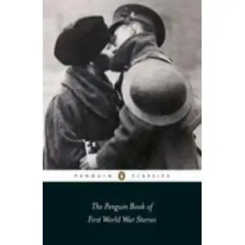 PENGUIN CLASSICS : PENGUIN CLASSICS THE PENGUIN BOOK OF FIRST WORLD WAR STORIES