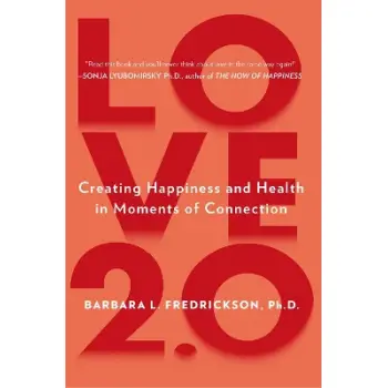 LOVE 2.0 : FINDING HAPPINESS AND HEALTH IN MOMENTS OF CONNECTION