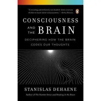 CONSCIOUSNESS AND THE BRAIN DECIPHERING HOW THE BRAIN CODES OUR THOUGHTS PB