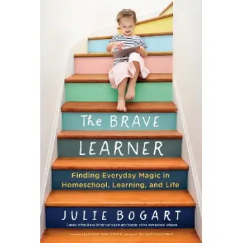 THE BRAVE LEARNER: FINDING EVERYDAY MAGIC IN HOMESCHOOL, LEARNING, AND LIFE