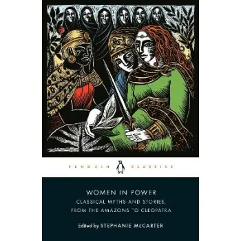 WOMEN IN POWER : CLASSICAL MYTHS AND STORIES, FROM THE AMAZONS TO CLEOPATRA PB